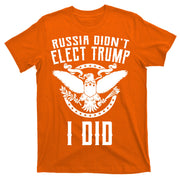 Russia Didn't Elect Trump I Did T-Shirt