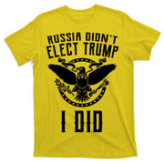 Russia Didn't Elect Trump I Did T-Shirt