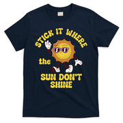 Stick It Where The Sun Dont Shine T-Shirt