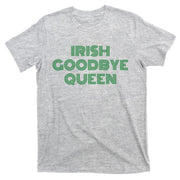St Patricks Day Irish Goodbye Queen T-Shirt
