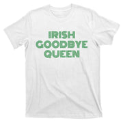 St Patricks Day Irish Goodbye Queen T-Shirt