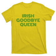 St Patricks Day Irish Goodbye Queen T-Shirt