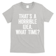 ThatS A Horrible Idea What Time T-Shirt