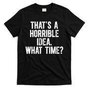 ThatS A Horrible Idea What Time T-Shirt
