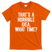 ThatS A Horrible Idea What Time T-Shirt
