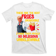These Are The Best Fries Incredible So Delicious Trump T-Shirt