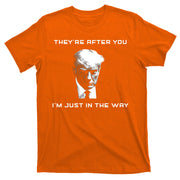 Theyre After You Im Just In The Way Donald Trump T-Shirt