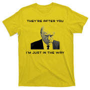 Theyre After You Im Just In The Way Donald Trump T-Shirt