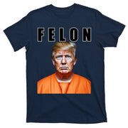 Trump Is A Felon T-Shirt