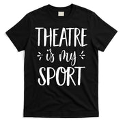 Theatre Is My Sport Theatre Gifts For Musical Actors T-Shirt