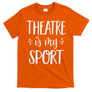 Theatre Is My Sport Theatre Gifts For Musical Actors T-Shirt