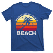 Teach I Thought You Said Beach Teacher Summer Vacation Gift T-Shirt