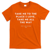 Take Me To The Place I Love Take Me All The Way T-Shirt