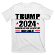 Trump 2024 Because America Can Never Be Too Great T-Shirt