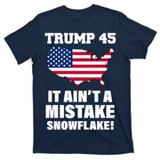 Trump 45 It Ain't A Mistake Snowflake T-Shirt