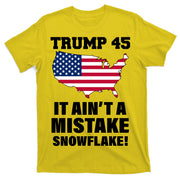 Trump 45 It Ain't A Mistake Snowflake T-Shirt
