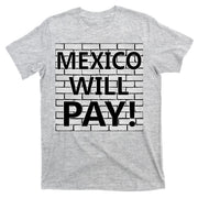 Trump Mexico Will Pay For The Wall Classy News T-Shirt