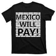 Trump Mexico Will Pay For The Wall Classy News T-Shirt
