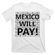 Trump Mexico Will Pay For The Wall Classy News T-Shirt