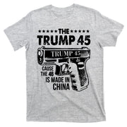 The Trump 45 Cause The 46 Is Made In China Gun T-Shirt