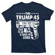 The Trump 45 Cause The 46 Is Made In China Gun T-Shirt