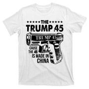 The Trump 45 Cause The 46 Is Made In China Gun T-Shirt