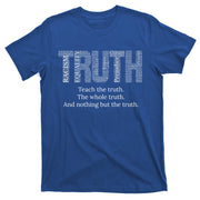 Teach The Truth The Whole Truth And Nothing But The Truth Cool Gift T-Shirt