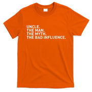 Uncle The Man The Myth The Bad Influence T-Shirt