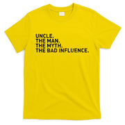 Uncle The Man The Myth The Bad Influence T-Shirt