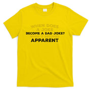 When Does A Joke Become A Dad Joke When It Becomes Apparent T-Shirt
