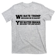 We Hate Trump Because He is Racist. You Hated Obama Because You Are Racist T-Shirt
