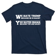We Hate Trump Because He is Racist. You Hated Obama Because You Are Racist T-Shirt