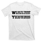 We Hate Trump Because He is Racist. You Hated Obama Because You Are Racist T-Shirt