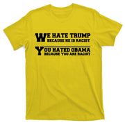 We Hate Trump Because He is Racist. You Hated Obama Because You Are Racist T-Shirt
