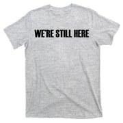 We're Still Here. The Resistance Resist Anti-Trump T-Shirt