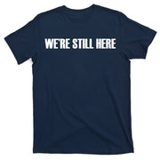 We're Still Here. The Resistance Resist Anti-Trump T-Shirt