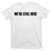 We're Still Here. The Resistance Resist Anti-Trump T-Shirt