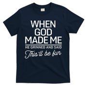 When God Made Me He Said This'll Be Fun T-Shirt