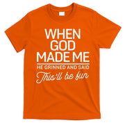 When God Made Me He Said This'll Be Fun T-Shirt