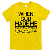 When God Made Me He Said This'll Be Fun T-Shirt