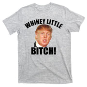 Whiney Little Bitch! Trump Hillary For President T-Shirt
