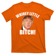 Whiney Little Bitch! Trump Hillary For President T-Shirt