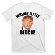 Whiney Little Bitch! Trump Hillary For President T-Shirt