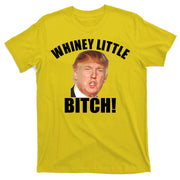 Whiney Little Bitch! Trump Hillary For President T-Shirt