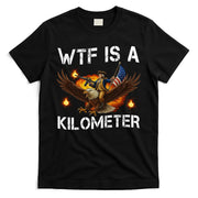 WTF Is A Kilometer Funny Patriotic American Freedom  T-Shirt