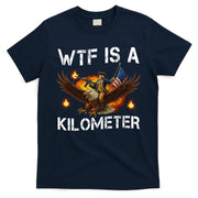 WTF Is A Kilometer Funny Patriotic American Freedom  T-Shirt