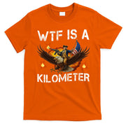 WTF Is A Kilometer Funny Patriotic American Freedom  T-Shirt