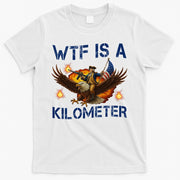 WTF Is A Kilometer Funny Patriotic American Freedom  T-Shirt