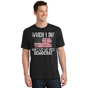 When I Die DonT Let Me Vote Democrat Flag 4th Of July T-Shirt