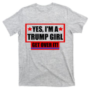 Yes I'm a Trump Girl Get Over It Republican T-Shirt